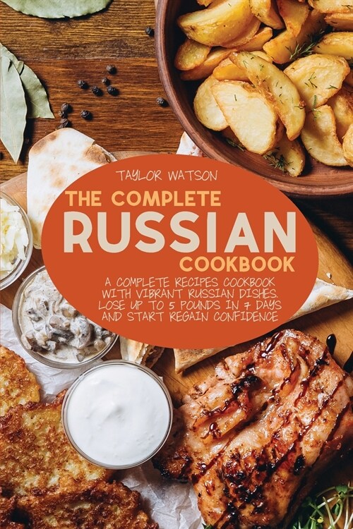 The Complete Russian Cookbook: A complete recipes cookbook with Vibrant Russian Dishes. Lose up to 5 pounds in 7 days and start regain confidence (Paperback)