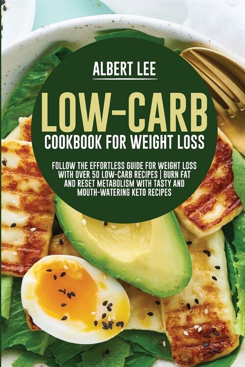 Low-Carb Cookbook For Weight Loss: Follow the Effortless Guide For Weight Loss With Over 50 Low-Carb Recipes Burn Fat and Reset Metabolism With Tasty (Paperback)