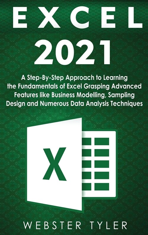 Excel 2021: A Step-By-Step Approach to Learning the Fundamentals of Excel Grasping Advanced Features like Business Modelling, Samp (Hardcover)