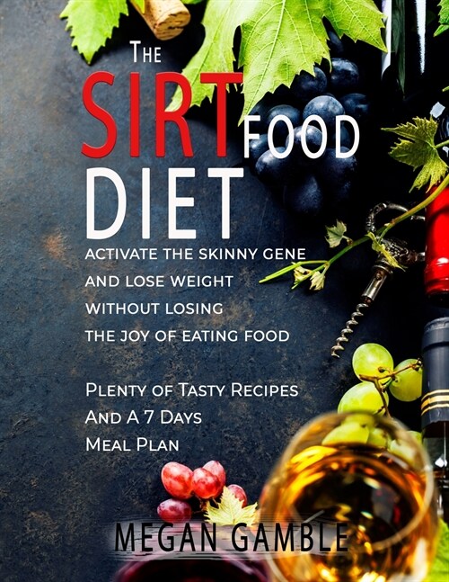 The Sirtfood Diet: activate the skinny gene and lose weight without losing the joy of eating food Lots of Tasty Recipes And A 7 Days Meal (Paperback)