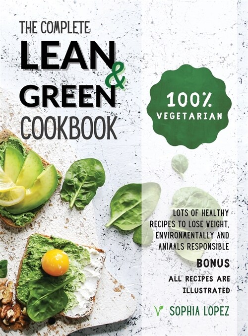 The Complete Lean and Green Cookbook: 100% Vegetarian - Lots of Healthy Recipes to Lose Weight, Environmentally and Animals Responsible. BONUS: ALL RE (Hardcover)