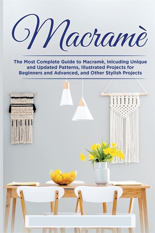 Macram? The Complete Guide to Macram? Inlcuding Unique and Updated Patterns, Illustrated Projects for Beginners and Advanced, (Paperback)