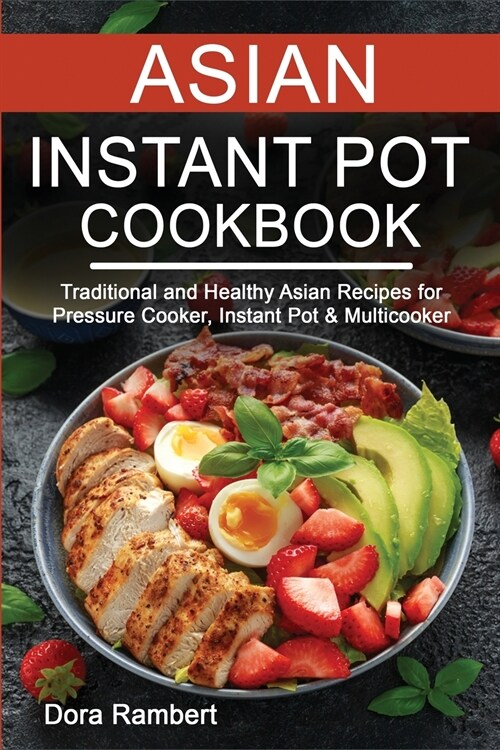 Asian Instant Pot Cookbook: Traditional and Healthy Asian Recipes for Pressure Cooker, Instant Pot & Multicooker (Paperback)