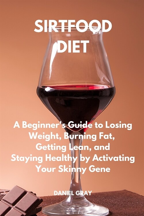 Sirtfood Diet: A Beginners Guide to Losing Weight, Burning Fat, Getting Lean, and Staying Healthy by Activating Your Skinny Gene (Paperback)