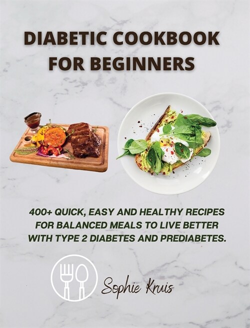 Diabetic Cookbook for Beginners: 400] Quick, Easy and Healthy Recipes for Balanced Meals to Live Better with Type 2 Diabetes and Prediabetes. (Hardcover)