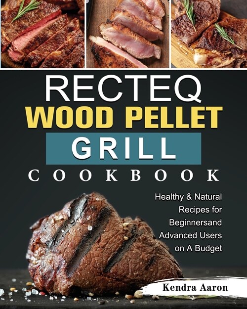 RECTEQ Wood Pellet Grill Cookbook: Healthy & Natural Recipes for Beginners and Advanced Users on A Budget (Paperback)