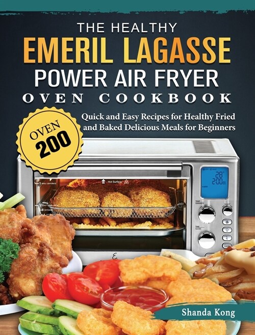 The Healthy Emeril Lagasse Power Air Fryer Oven Cookbook: Over 200 Quick and Easy Recipes for Healthy Fried and Baked Delicious Meals for Beginners (Hardcover)