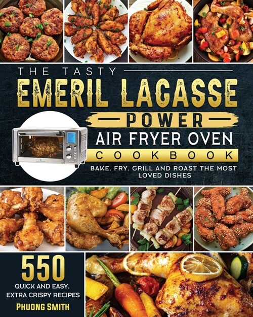 The Tasty Emeril Lagasse Power Air Fryer Oven Cookbook: 550 Quick and Easy, Extra Crispy Recipes to Bake, Fry, Grill and Roast the Most Loved Dishes (Paperback)