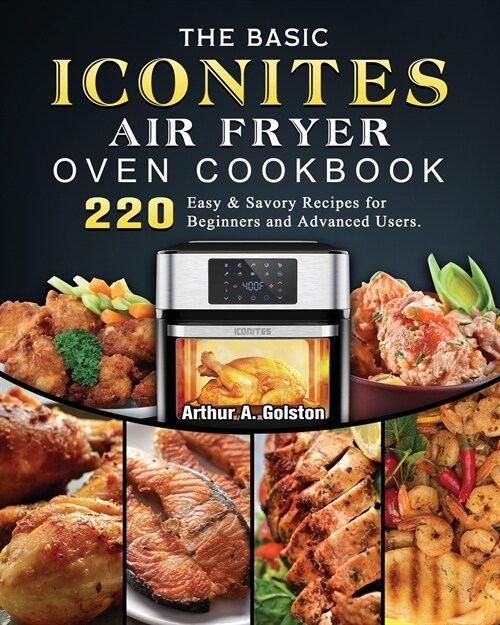 The Basic Iconites Air Fryer Oven Cookbook: 220 Easy & Savory Recipes for Beginners and Advanced Users (Paperback)