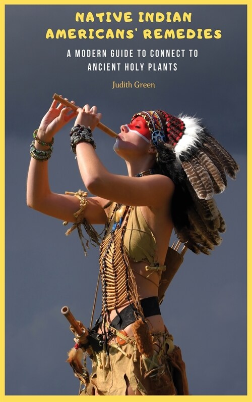 Native Indian Americans Remedies: A Modern Guide to Connect to Ancient Holy Plants (Hardcover)
