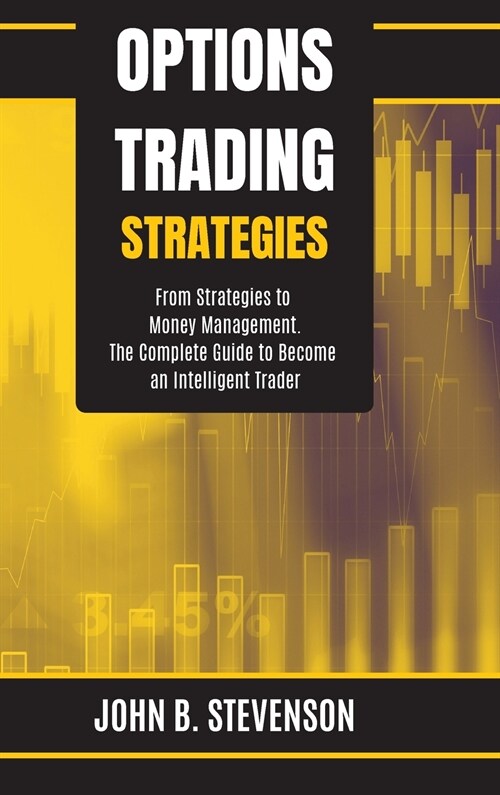 Options Trading Strategies: From Strategies to Money Management. The Complete Guide to Become an Intelligent Trader (Hardcover)