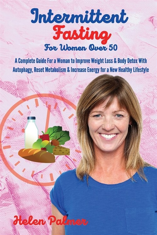 Intermittent Fasting for Women Over 50: A Complete Guide For a Woman to Improve Weight Loss & Body Detox With Autophagy, Reset Metabolism & Increase E (Paperback)