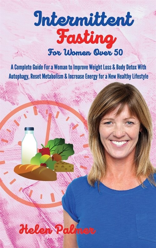 Intermittent Fasting for Women Over 50: A Complete Guide For a Woman to Improve Weight Loss & Body Detox With Autophagy, Reset Metabolism & Increase E (Hardcover)
