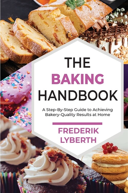 The Baking Handbook: A Step-By-Step Guide to Achieving Bakery- Quality Results at Home (Paperback)