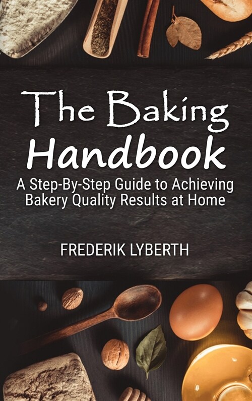 The Baking Handbook: A Step-By-Step Guide to Achieving Bakery- Quality Results at Home (Hardcover)