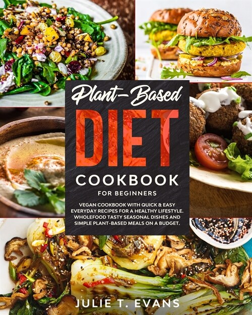 Plant-Based Diet Cookbook for Beginners: Vegan Cookbook with Quick & Easy Everyday Recipes for a Healthy Lifestyle. Wholefood Tasty Seasonal Dishes an (Paperback)