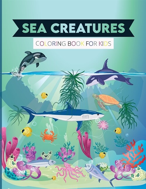 Sea Creatures Coloring Book for Kids: Activity Book for Kids Ages 2-4 and 4-8, Boys or Girls, with 25 High Quality Illustrations of Fantastic Sea Crea (Paperback)