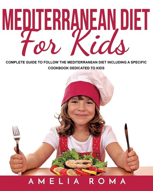 Mediterranean Diet for Kids: Complete Guide to Follow the Mediterranean Diet Including a Specific Cookbook Dedicated to Kids (Paperback)