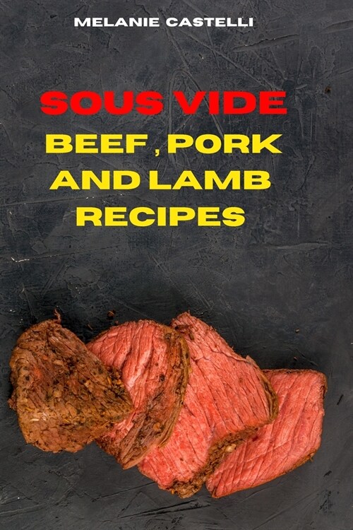 Sous Vide Beef, Pork and Lamb Recipes: The Ultimate, Healthy and Delicious Sous Vide Recipes Easily To prepare at Home (Paperback)
