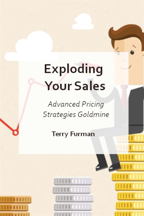 Exploding Your Sales: Advanced Pricing Strategies Goldmine (Paperback)