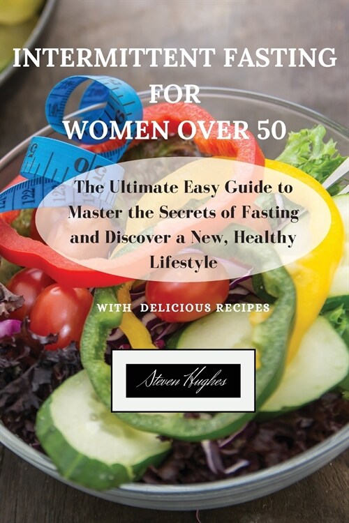 Intermittent Fasting for Women Over 50: The Ultimate Easy Guide to Master the Secrets of Fasting and Discover a New, Healthy Lifestyle. (Paperback)