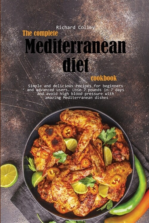 The complete Mediterranean diet cookbook: Simple and delicious recipes for beginners and advanced users. Lose 7 pounds in 7 days and avoid high blood (Paperback)