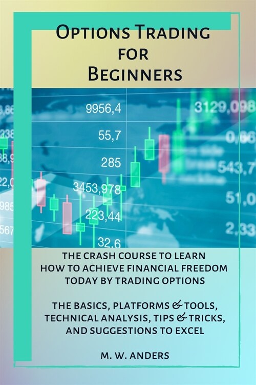 Options Trading for Beginners: The Crash Course To Learn How To Achieve Financial Freedom Today By Trading Options. The Basics, Platforms and Tools, (Paperback)