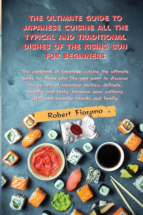 The Ultimate Guide to Japanese Cuisine All the Typical and Traditional Dishes of the Rising Sun for Beginners: The cookbook of japanese cuisine the ul (Paperback)
