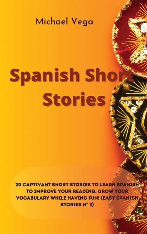 Spanish Short Stories: 20 Captivant Short Stories to Learn Spanish to Improve Your Reading, Grow your Vocabulary While Having Fun! (Easy Span (Hardcover)