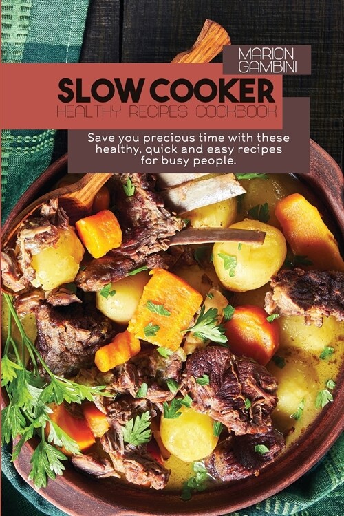 Slow Cooker Healthy Recipes Cookbook: Save you precious time with these healthy, quick and easy recipes for busy people. (Paperback)