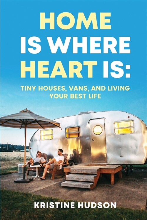Home is Where Heart Is: Tiny Houses, Vans, and Living Your Best Life (Paperback)