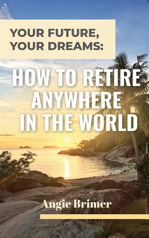 Your Future, Your Dreams: How to Retire Anywhere in the World (Hardcover)