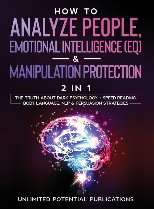 How To Analyze People, Emotional Intelligence (EQ) & Manipulation Protection (2 in 1): The Truth About Dark Psychology + Speed Reading, Body Language, (Hardcover)