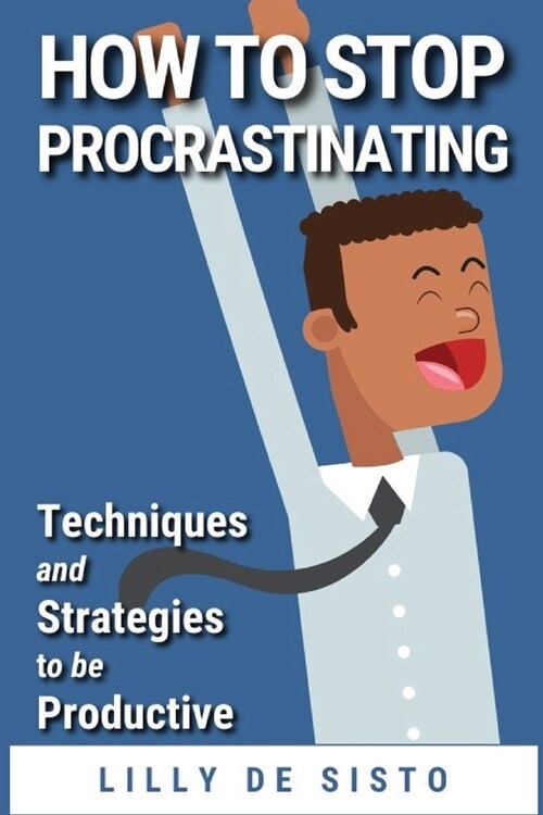 How to Stop Procrastinating: Techniques and Strategies to be Productive (Paperback)