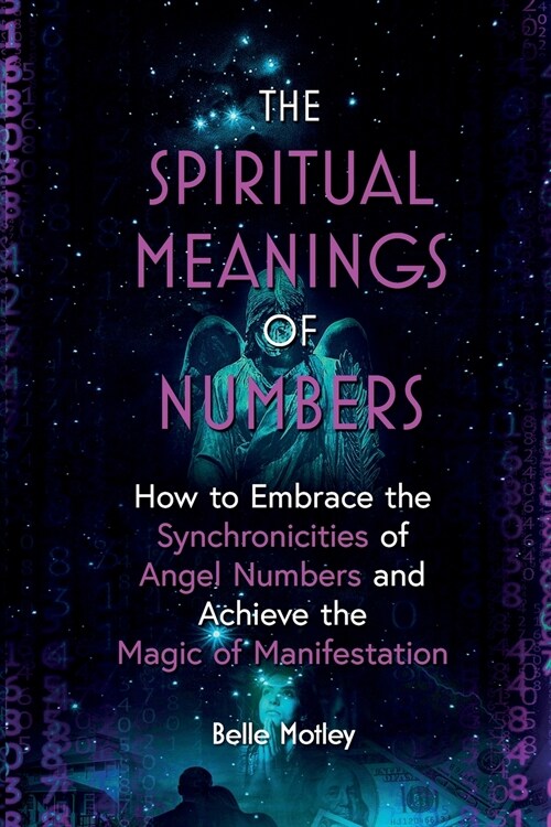 The Spiritual Meanings of Numbers: How to Embrace the Synchronicities of Angel Numbers and Achieve the Magic of Manifestation (Paperback)