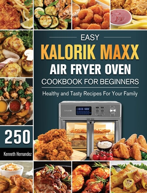 Easy Kalorik Maxx Air Fryer Oven Cookbook For Begginers: 250 Healthy and Tasty Recipes For Your Family (Hardcover)