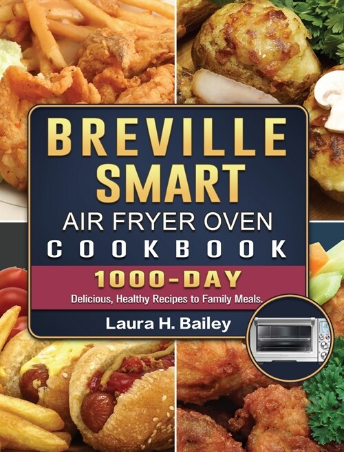 Breville Smart Air Fryer Oven Cookbook: 1000-Day Delicious, Healthy Recipes to Family Meals. (Hardcover)