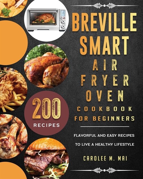 Breville Smart Air Fryer Oven Cookbook for Beginners: 200 Flavorful And Easy Recipes To Live A Healthy Lifestyle (Paperback)