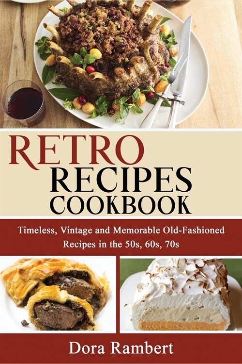 Retro Recipes Cookbook: Timeless, Vintage and Memorable Old-Fashioned Recipes in the 50s, 60s, 70s (Paperback)
