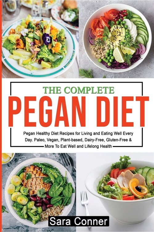 The Complete Pegan Diet: Pegan Healthy Diet Recipes for Living and Eating Well Every Day. Paleo, Vegan, Plant-based, Dairy-Free, Gluten-Free & (Paperback)