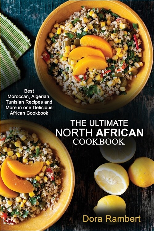 The Ultimate North African Cookbook: Best Moroccan, Algerian, Tunisian Recipes and More in one Delicious African Cookbook (Paperback)