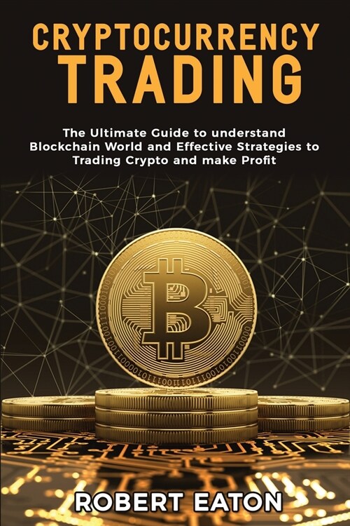 Cryptocurrency Trading: The Ultimate Guide to understand Blockchain World and Effective Strategies to Trading Crypto and make Profit (Paperback)