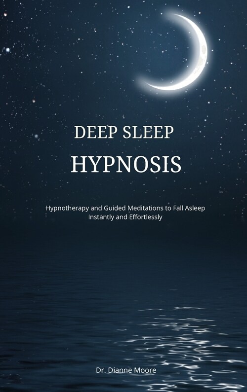 Deep Sleep Hypnosis: Hypnotherapy and Guided Meditations to Fall Asleep Instantly and Effortlessly (Hardcover)