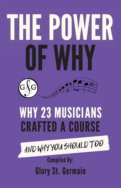 The Power of Why 23 Musicians Crafted a Course: Why 23 Musicians Crafted a Course and Why You Should Too. (Paperback)