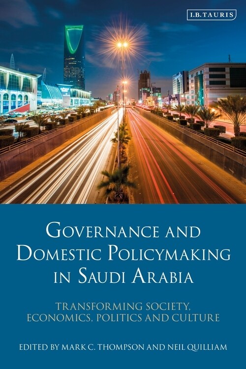 Governance and Domestic Policy-Making in Saudi Arabia: Transforming Society, Economics, Politics and Culture (Hardcover)