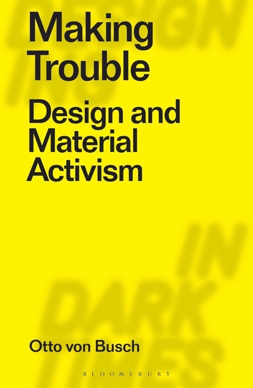 Making Trouble : Design and Material Activism (Paperback)