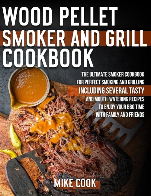 Wood Pellet Smoker And Grill Cookbook: The Ultimate Smoker Cookbook for Perfect Smoking and Grilling 250 Tasty, Mouth-Watering, and Delicious Recipes (Paperback)