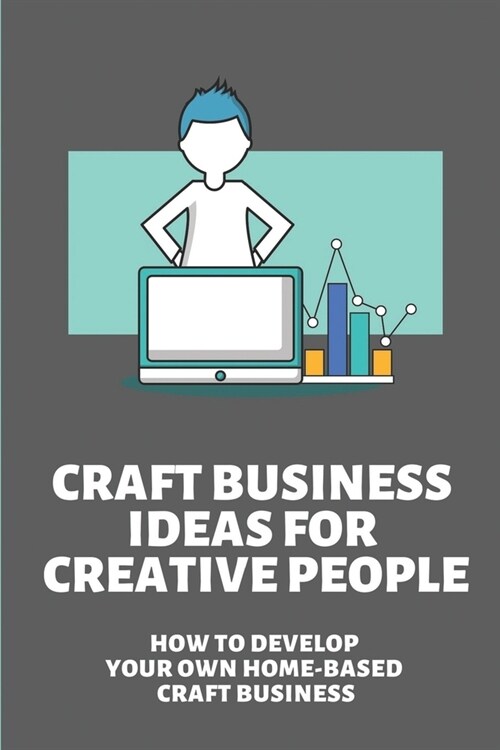 Craft Business Ideas For Creative People: How To Develop Your Own Home-Based Craft Business: Online Craft Business (Paperback)
