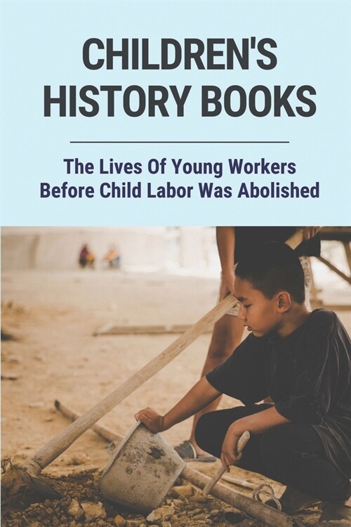 Childrens History Books: The Lives Of Young Workers Before Child Labor Was Abolished: Child Labour In History (Paperback)