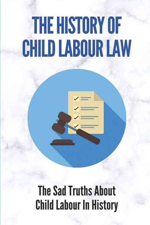 The History Of Child Labour Law: The Sad Truths About Child Labour In History: Young Workers (Paperback)